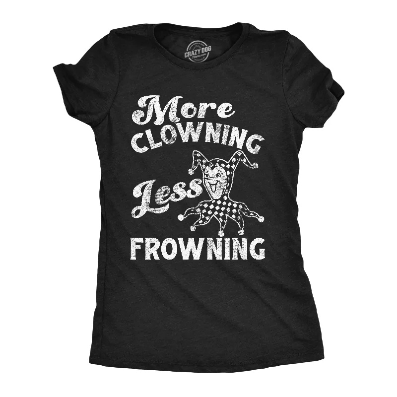 More Clowning Less Frowning Women's T Shirt