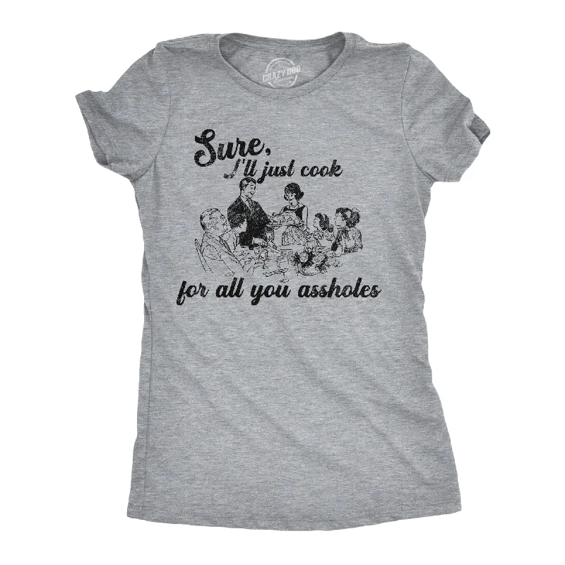 Sure Ill Just Cook For All You Assholes Women's T Shirt