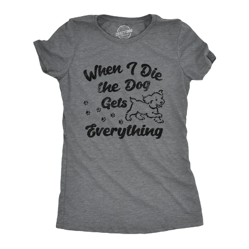 When I Die The Dog Gets Everything Women's T Shirt